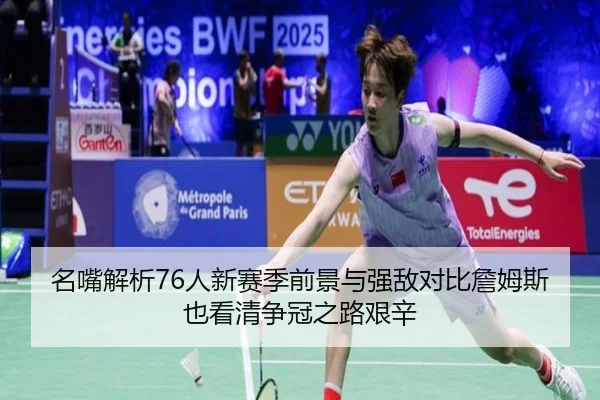 名嘴解析76人新赛季前景与强敌对比詹姆斯也看清争冠之路艰辛